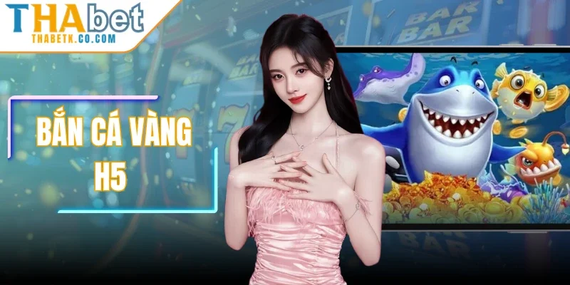 Bắn Cá Vàng H5 - Khám Phá Thế Giới Biến Cả Nhiệm Màu